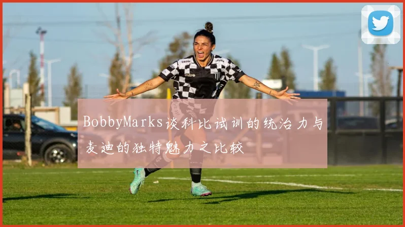 BobbyMarks谈科比试训的统治力与麦迪的独特魅力之比较